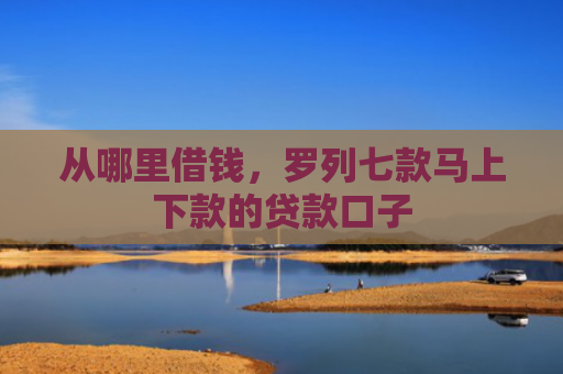 从哪里借钱，罗列七款马上下款的贷款口子