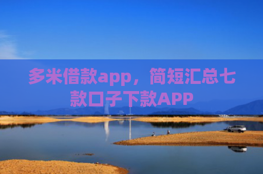 多米借款app，简短汇总七款口子下款APP