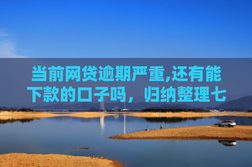 当前网贷逾期严重,还有能下款的口子吗，归纳整理七款黑户贷款下款口子有影响吗
