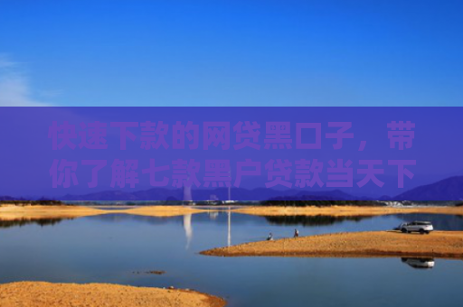 快速下款的网贷黑口子，带你了解七款黑户贷款当天下款一万6